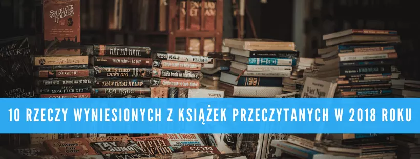 10 rzeczy wyniesionych z książek przeczytanych w 2018 roku