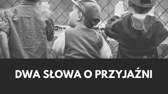 Dwa słowa o przyjaźni